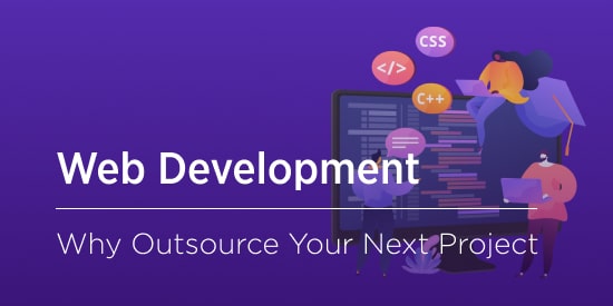 Why Your Company Needs To Outsource Web Development