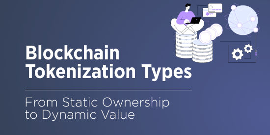 Blockchain Tokenization Types: Shifting the Approach to Digital Assets