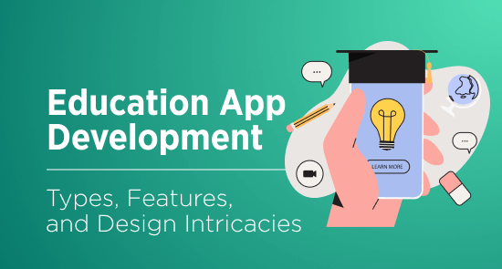 From Concept to Classroom: Types, Benefits and Challenges of Education App Development