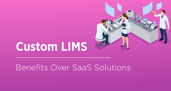 Custom LIMS Software: Main Perks Over SaaS Solutions
