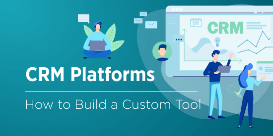 How to Build a Custom CRM: Breakdown of Steps to Follow