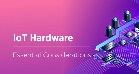 IoT Hardware Development: A Guide to All Essential Considerations