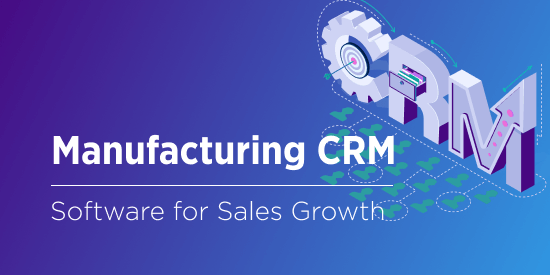 CRM for Manufacturing: Software Designed for Sales Success